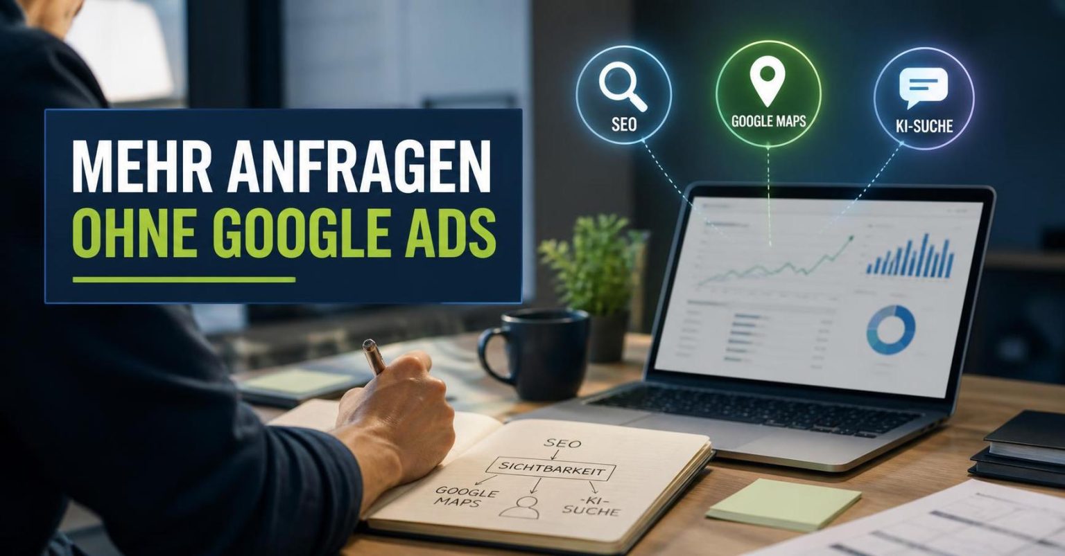 Kundengewinnung ohne Google Ads: Mehr Anfragen durch SEO, Google Maps und KI-Suche